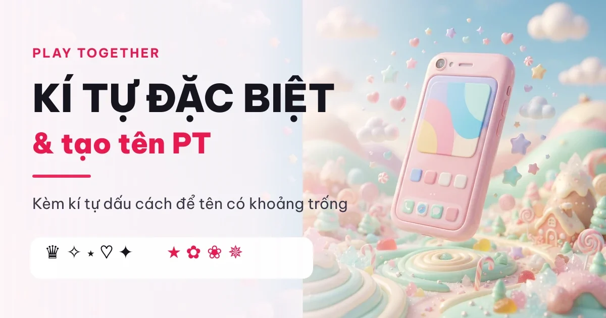 Kí tự đặc biệt Play Together — kho kí tự và tạo tên PT chép 1 chạm