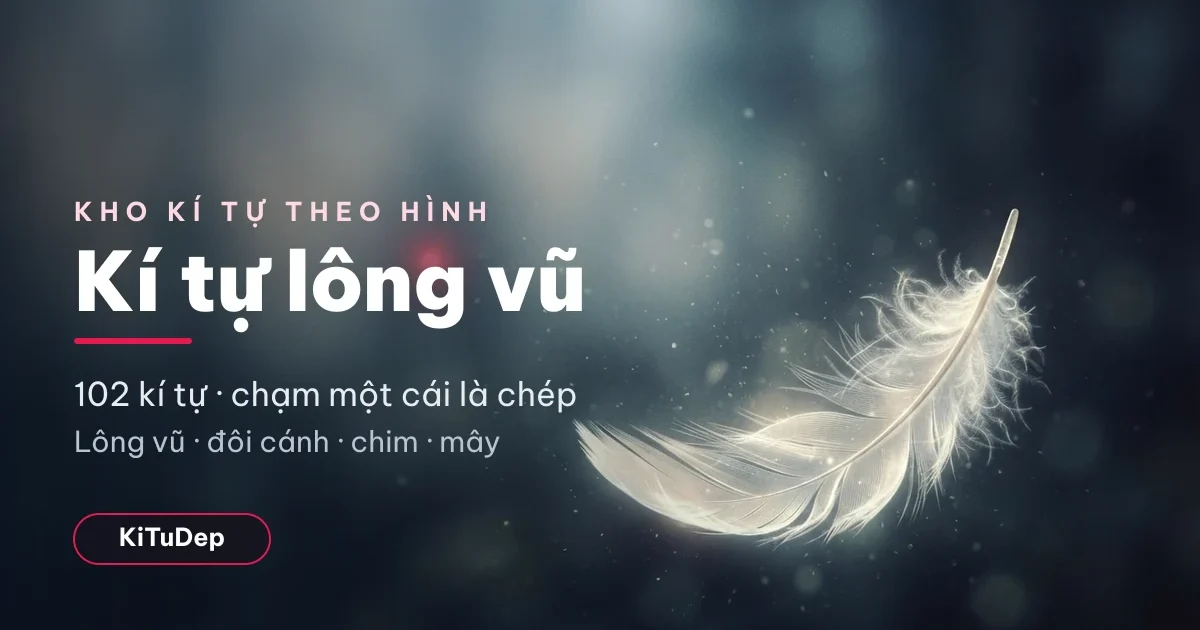 Kí tự lông vũ 🪶 102 mẫu đẹp chép một chạm