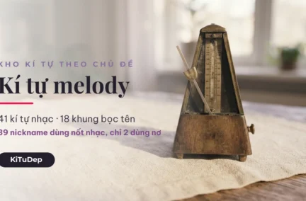 Kí tự melody ♫ — 41 kí tự nhạc và 18 khung bọc tên