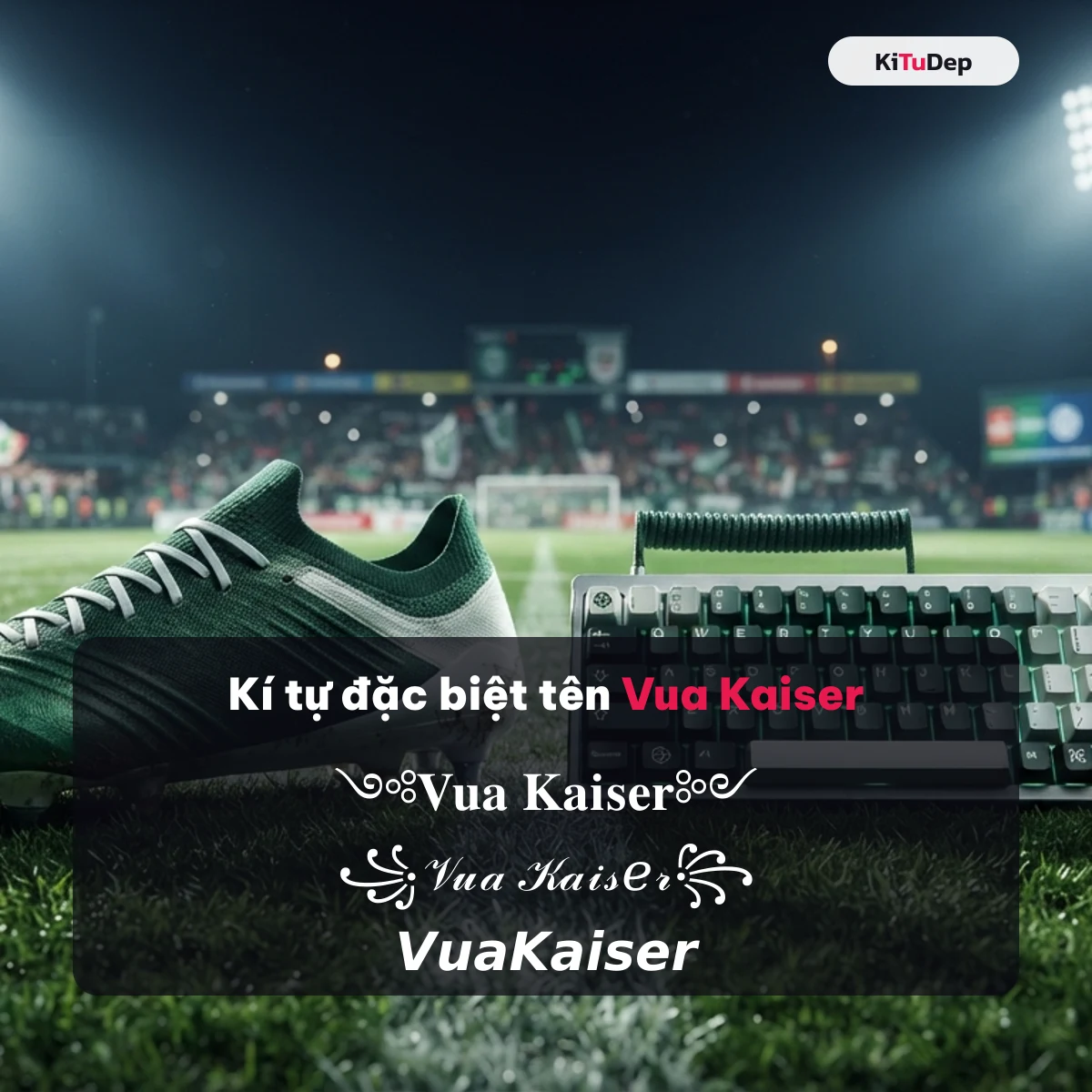 Kí tự đặc biệt tên Vua Kaiser — mẫu nickname do cộng đồng gửi